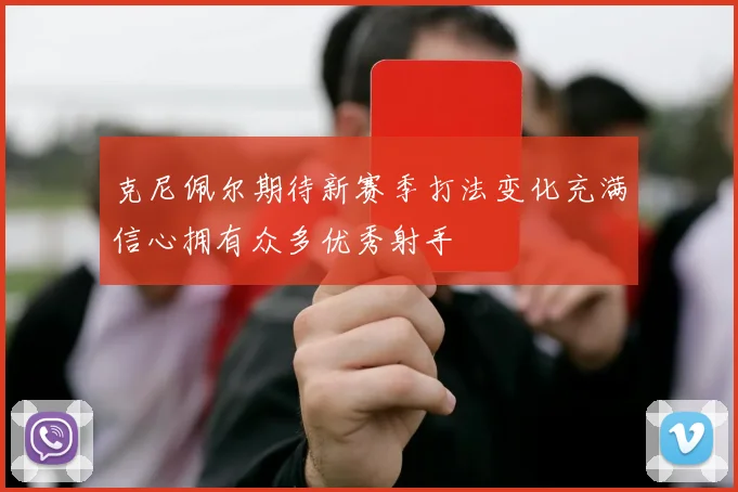 克尼佩尔期待新赛季打法变化充满信心拥有众多优秀射手