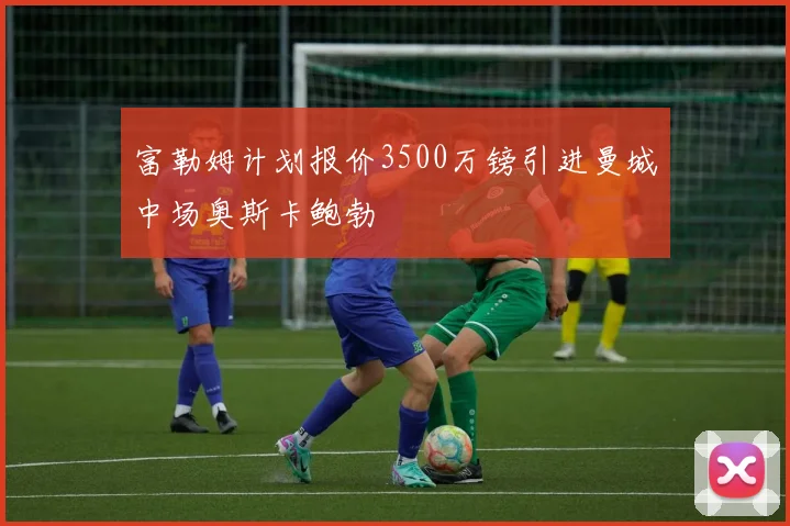 富勒姆计划报价3500万镑引进曼城中场奥斯卡鲍勃